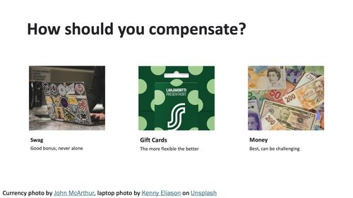 How should you compensate? Swag is a good bonus but shouldn't be given alone, gift cards can be OK, the ore flexible the better and money is the best option, but can be challenging practically. There are photo credits for an image of some cash by John McArthur and one of a laptop with stickers by Kenny Eliason.